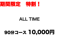 期間限定　特割！ ALL TIME 90分コース 10,000円 